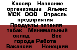 Кассир › Название организации ­ Альянс-МСК, ООО › Отрасль предприятия ­ Продукты питания, табак › Минимальный оклад ­ 5 000 - Все города Работа » Вакансии   . Ненецкий АО,Нарьян-Мар г.